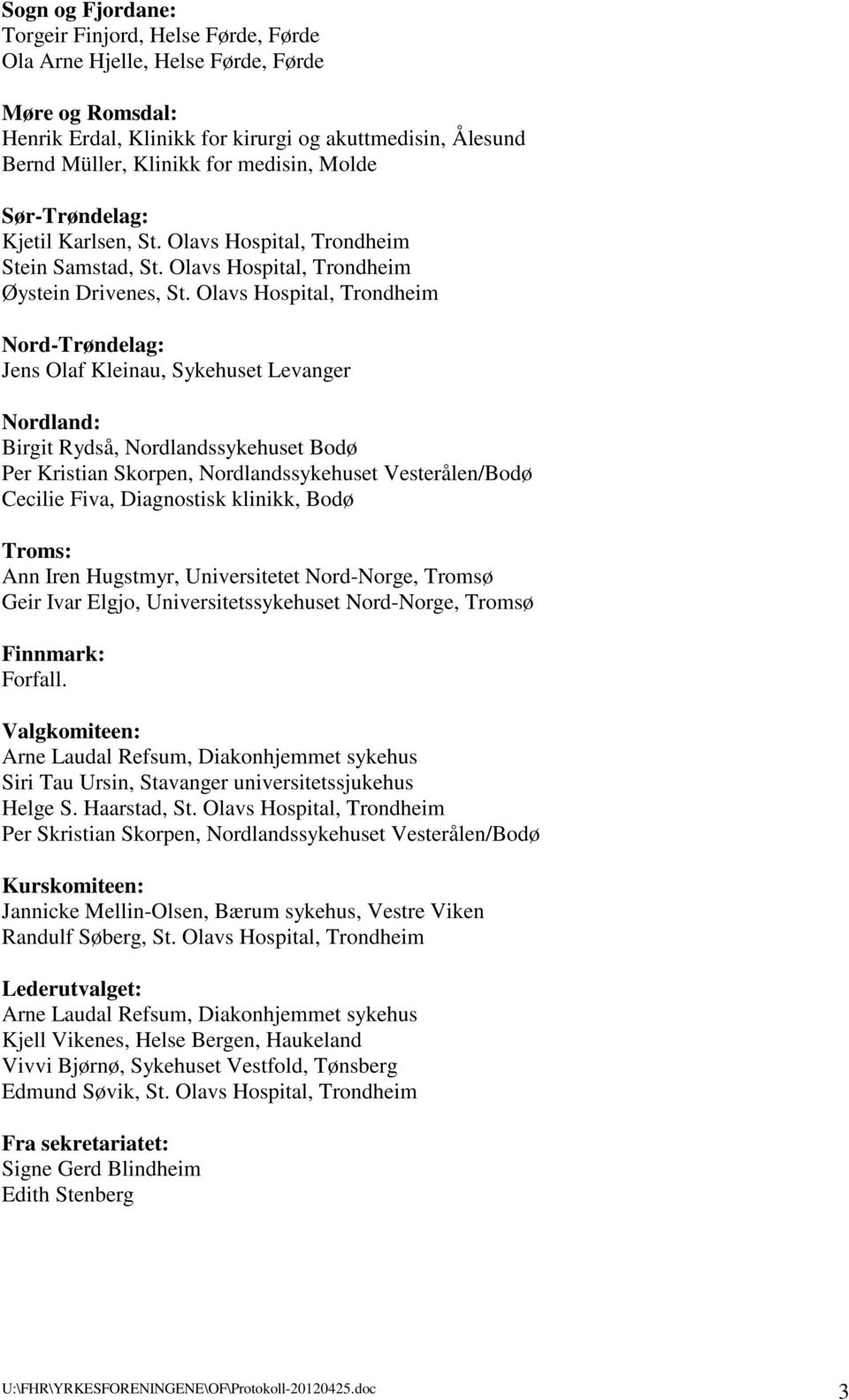 Olavs Hospital, Trondheim Nord-Trøndelag: Jens Olaf Kleinau, Sykehuset Levanger Nordland: Birgit Rydså, Nordlandssykehuset Bodø Per Kristian Skorpen, Nordlandssykehuset Vesterålen/Bodø Cecilie Fiva,