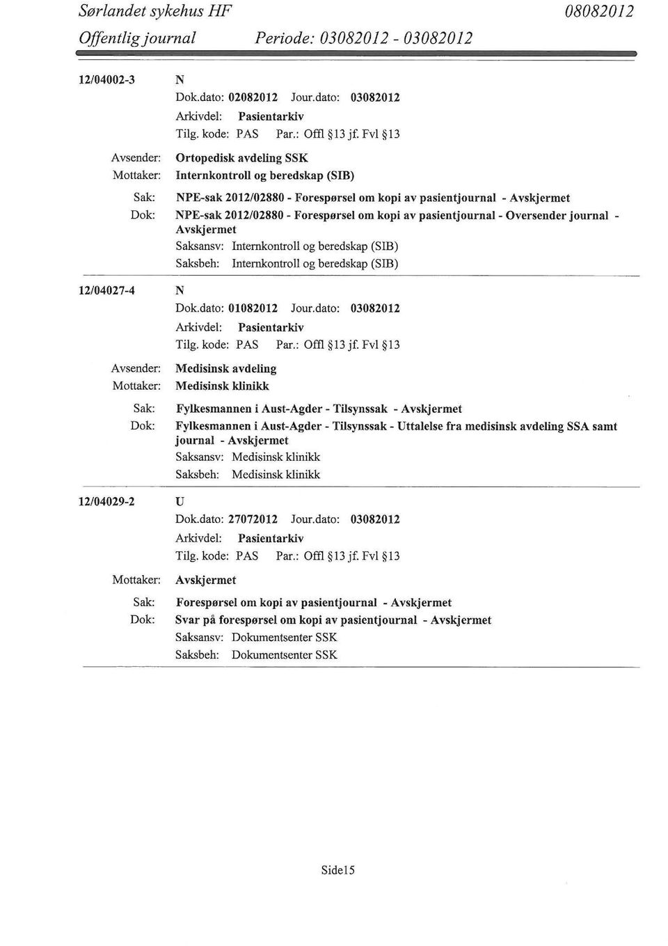 journal - Saksansv: Internkontroll og beredskap (SIB) Saksbeh: Internkontroll og beredskap (SIB) 12/04027-4 N Dok.dato: 01082012 Jour.dato: 03082012 Tilg.kode: PAS Par.: Offl l3jf.