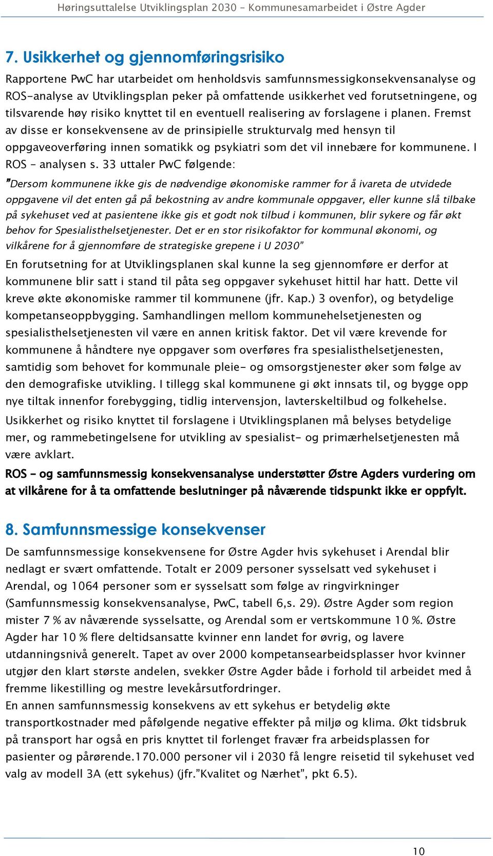 Fremst av disse er konsekvensene av de prinsipielle strukturvalg med hensyn til oppgaveoverføring innen somatikk og psykiatri som det vil innebære for kommunene. I ROS analysen s.