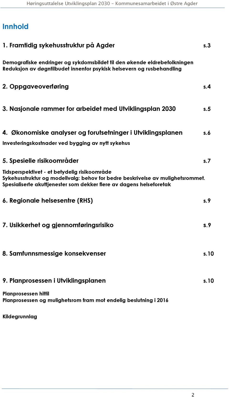 Spesielle risikoområder s.7 Tidsperspektivet - et betydelig risikoområde Sykehusstruktur og modellvalg: behov for bedre beskrivelse av mulighetsrommet.