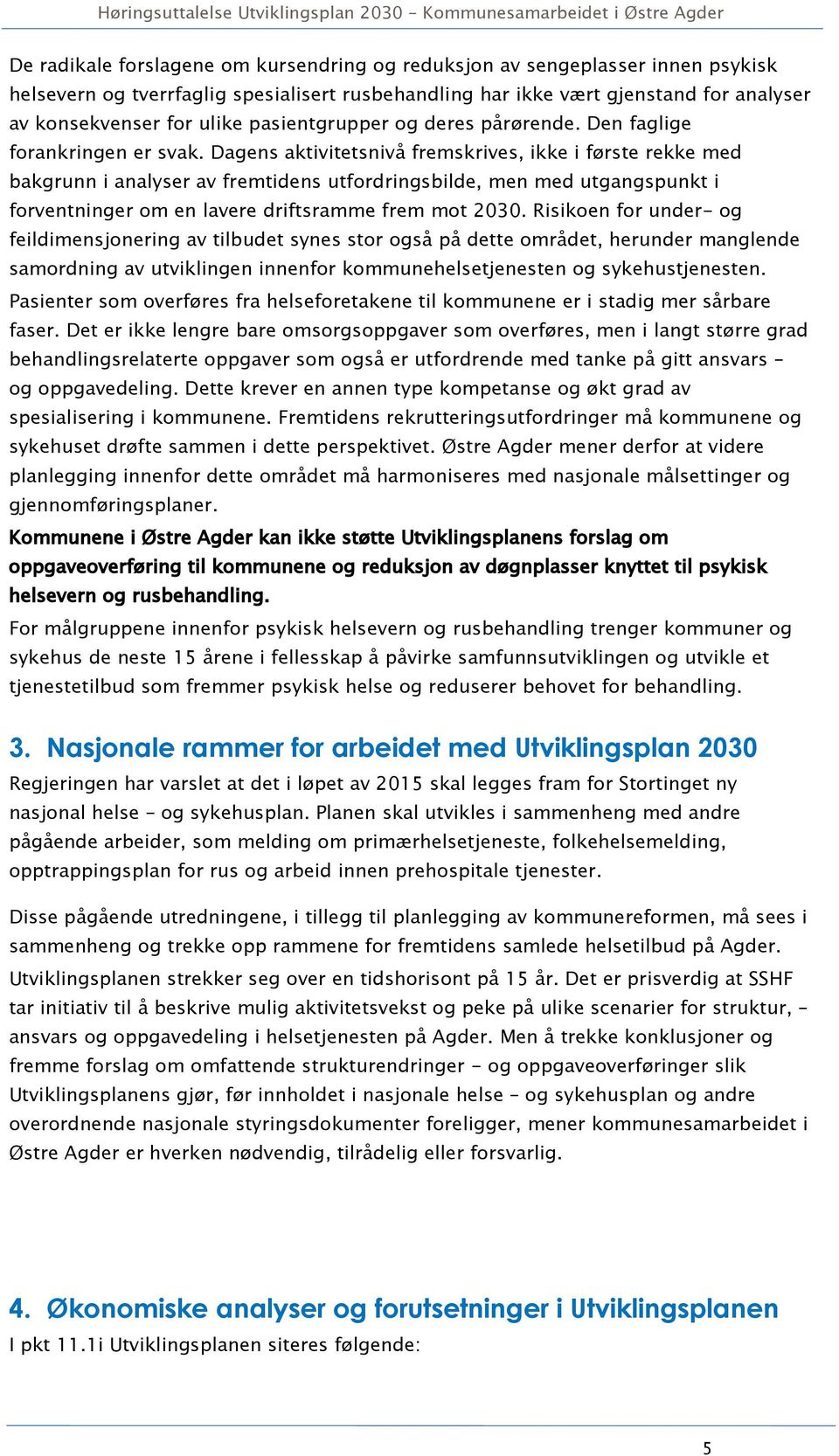 Dagens aktivitetsnivå fremskrives, ikke i første rekke med bakgrunn i analyser av fremtidens utfordringsbilde, men med utgangspunkt i forventninger om en lavere driftsramme frem mot 2030.