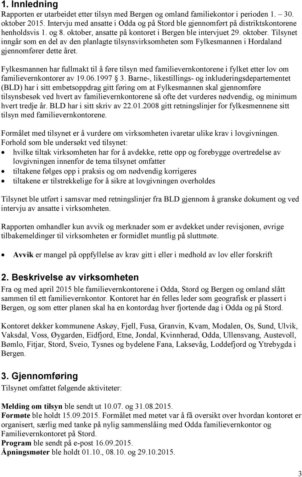 ansatte på kontoret i Bergen ble intervjuet 29. oktober. Tilsynet inngår som en del av den planlagte tilsynsvirksomheten som Fylkesmannen i Hordaland gjennomfører dette året.