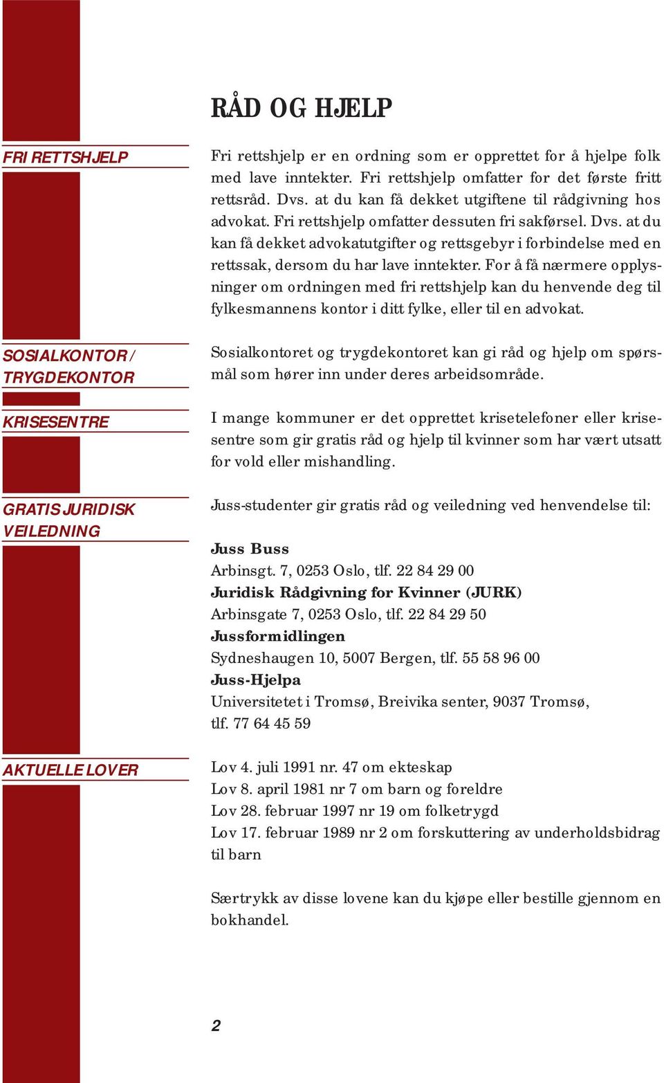 For å få nærmere opplysninger om ordningen med fri rettshjelp kan du henvende deg til fylkesmannens kontor i ditt fylke, eller til en advokat.