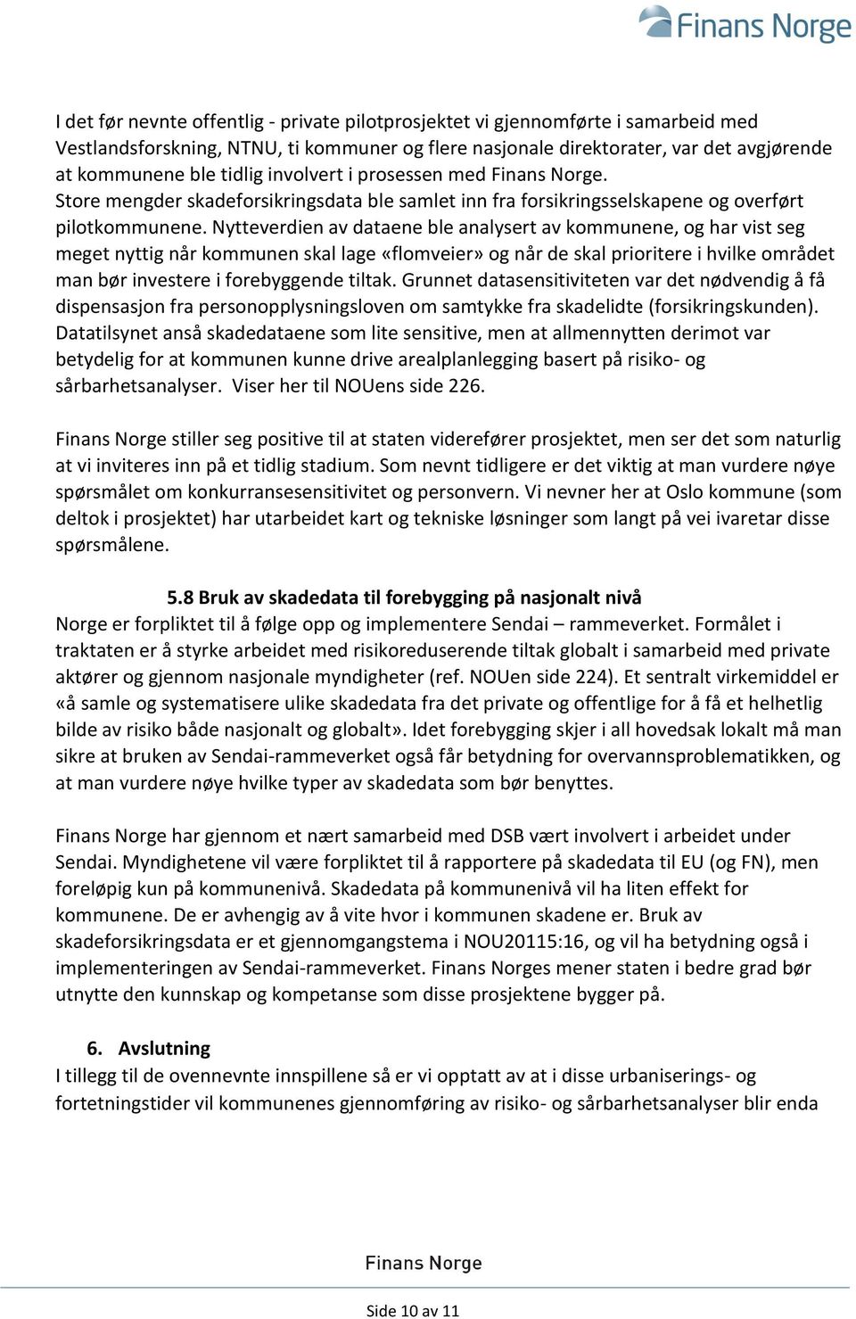 Nytteverdien av dataene ble analysert av kommunene, og har vist seg meget nyttig når kommunen skal lage «flomveier» og når de skal prioritere i hvilke området man bør investere i forebyggende tiltak.