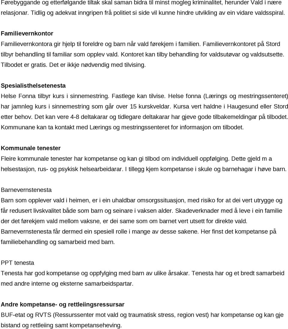 Familievernkontoret på Stord tilbyr behandling til familiar som opplev vald. Kontoret kan tilby behandling for valdsutøvar og valdsutsette. Tilbodet er gratis. Det er ikkje nødvendig med tilvising.