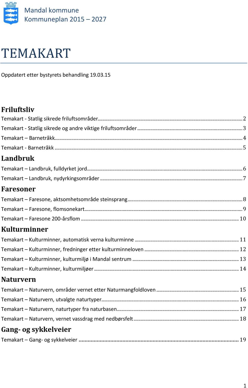 ..6 Temakart Landbruk, nydyrkingsområder...7 Faresoner Temakart Faresone, aktsomhetsområde steinsprang...8 Temakart Faresone, flomsonekart...9 Temakart Faresone 200-årsflom.