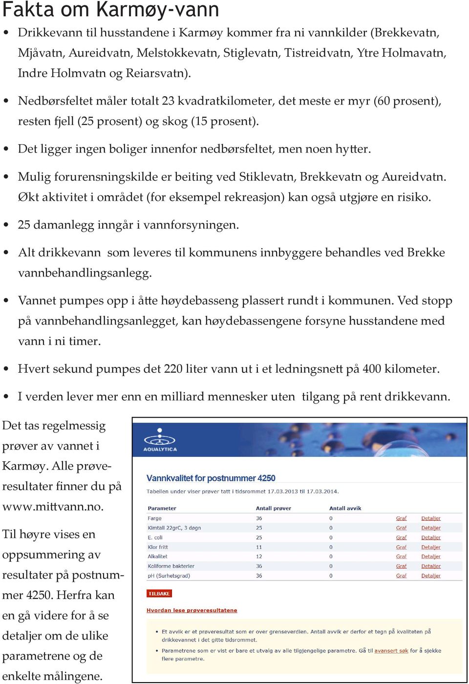 Det ligger ingen boliger innenfor nedbørsfeltet, men noen hytter. Mulig forurensningskilde er beiting ved Stiklevatn, Brekkevatn og Aureidvatn.