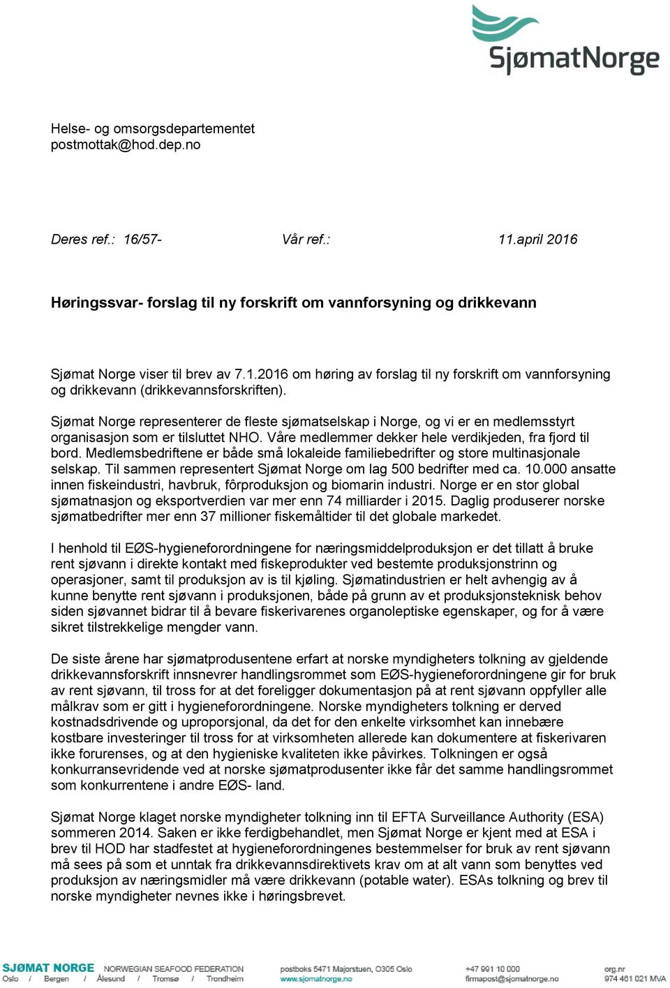 Medlemsbedriftene er både små lokaleide familiebedrifter og store multinasjonale selskap. Til sammen representert Sjømat Norge om lag 500 bedrifter med ca. 10.