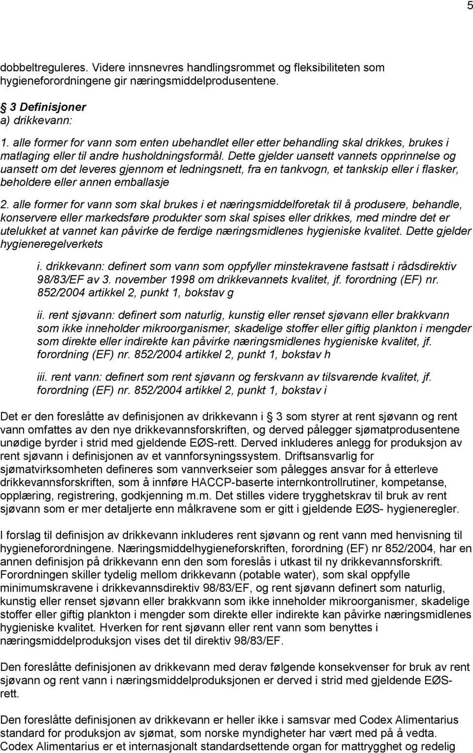 Dette gjelder uansett vannets opprinnelse og uansett om det leveres gjennom et ledningsnett, fra en tankvogn, et tankskip eller i flasker, beholdere eller annen emballasje 2.