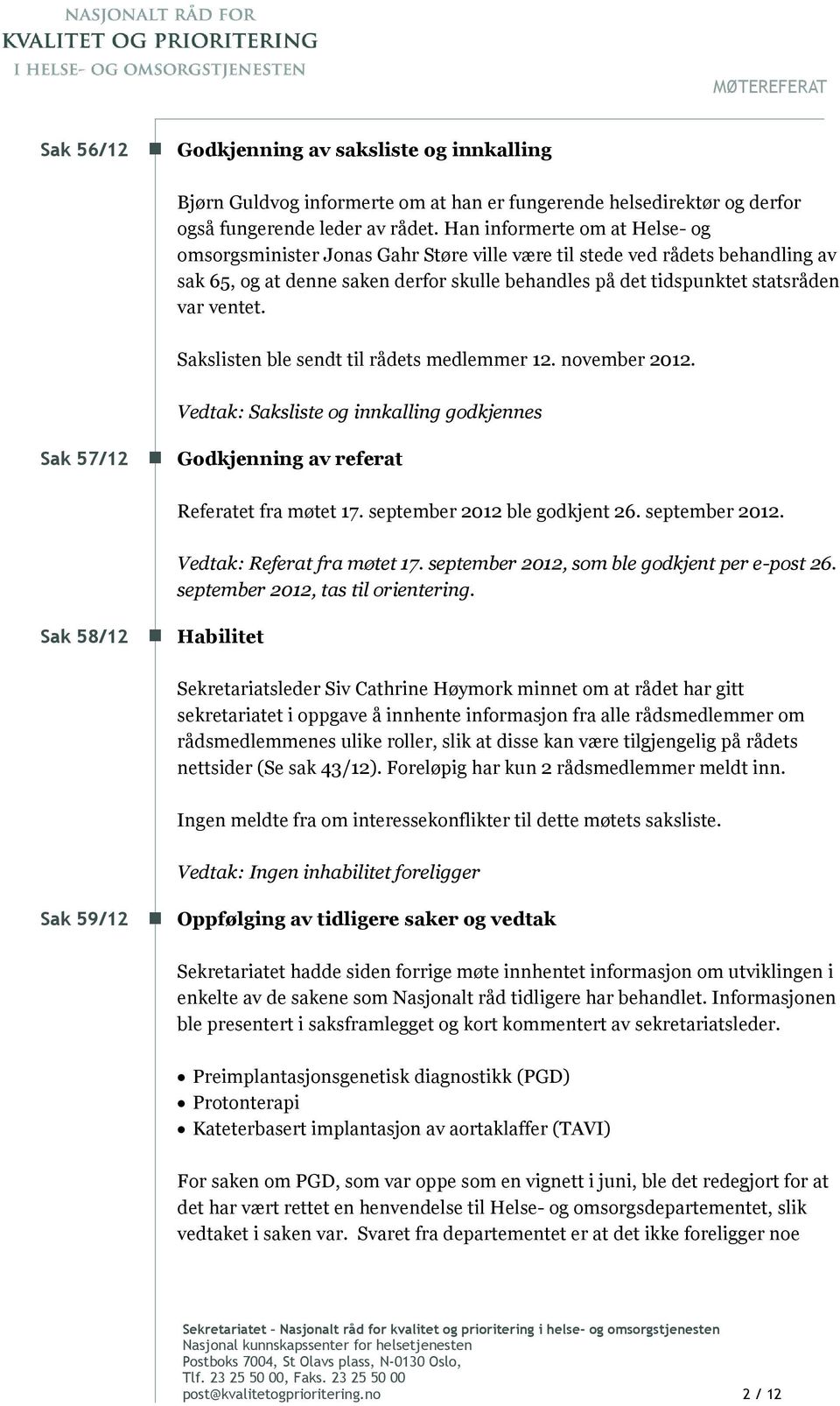 ventet. Sakslisten ble sendt til rådets medlemmer 12. november 2012. Sak 57/12 Vedtak: Saksliste og innkalling godkjennes Godkjenning av referat Referatet fra møtet 17. september 2012 ble godkjent 26.