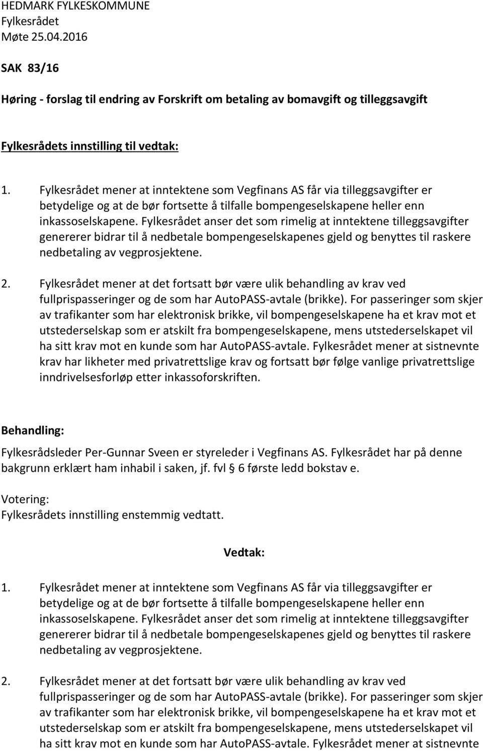 anser det som rimelig at inntektene tilleggsavgifter genererer bidrar til å nedbetale bompengeselskapenes gjeld og benyttes til raskere nedbetaling av vegprosjektene. 2.