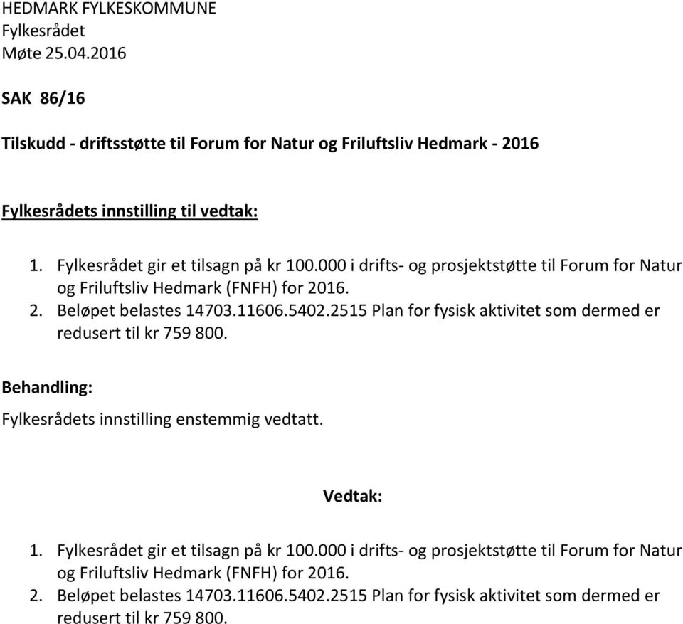 2515 Plan for fysisk aktivitet som dermed er redusert til kr 759 800. Behandling: s innstilling enstemmig vedtatt. Vedtak: 1. gir et tilsagn på kr 100.