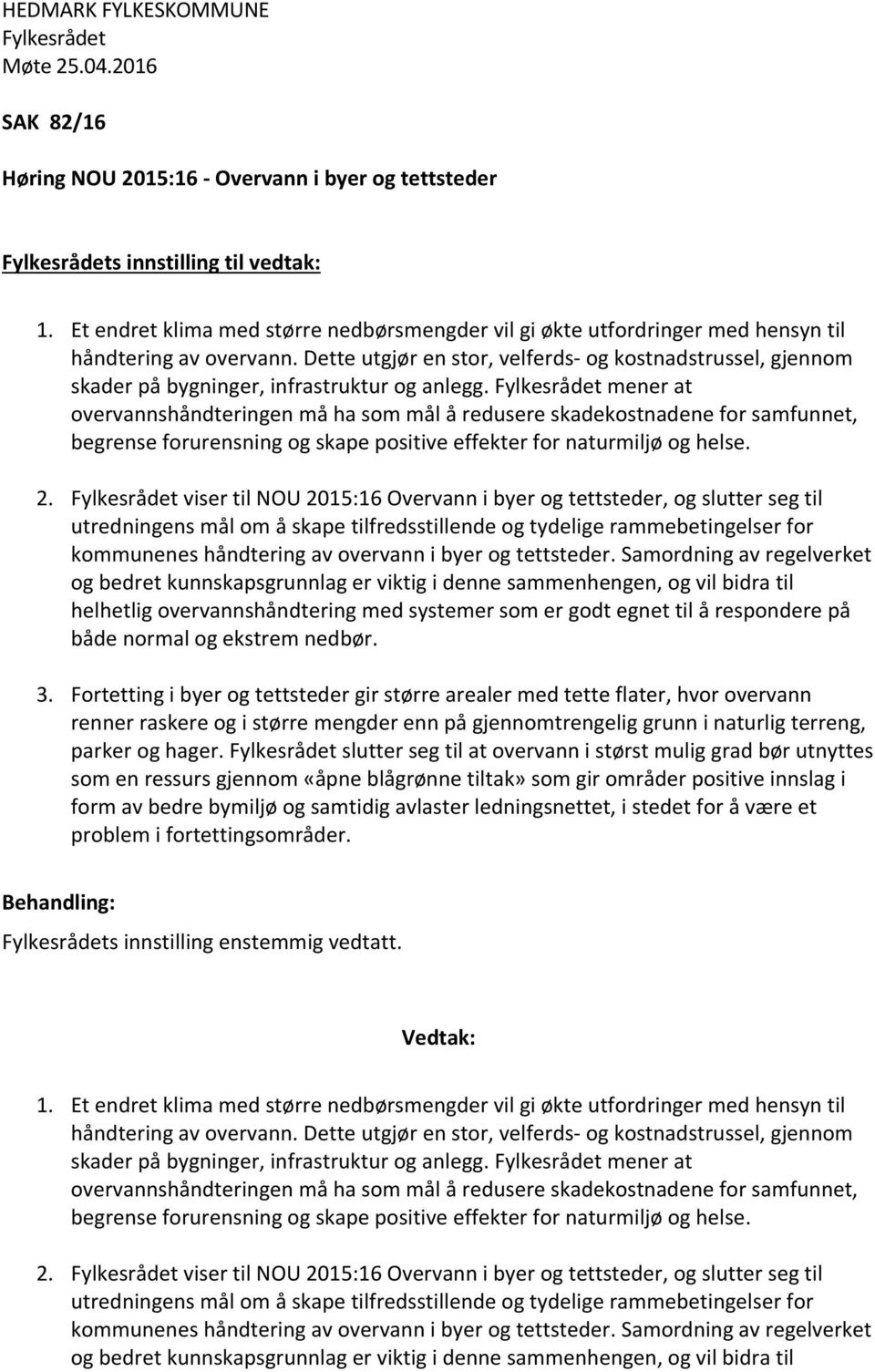 mener at overvannshåndteringen må ha som mål å redusere skadekostnadene for samfunnet, begrense forurensning og skape positive effekter for naturmiljø og helse. 2.