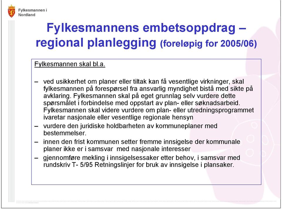 Fylkesmannen skal videre vurdere om plan- eller utredningsprogrammet ivaretar nasjonale eller vesentlige regionale hensyn vurdere den juridiske holdbarheten av kommuneplaner med bestemmelser.