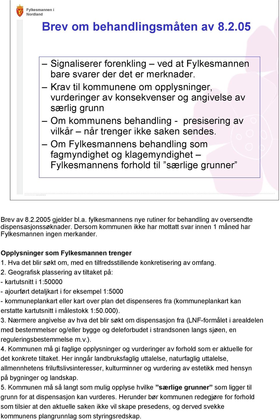 Om Fylkesmannens behandling som fagmyndighet og klagemyndighet Fylkesmannens forhold til særlige grunner Brev av 8.2.2005 gjelder bl.a. fylkesmannens nye rutiner for behandling av oversendte dispensasjonssøknader.