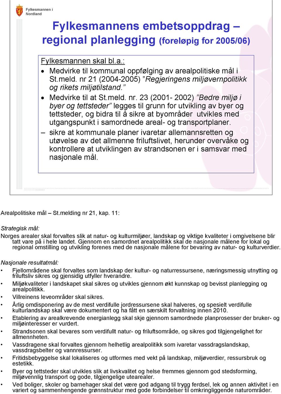 23 (2001-2002) Bedre miljø i byer og tettsteder legges til grunn for utvikling av byer og tettsteder, og bidra til å sikre at byområder utvikles med utgangspunkt i samordnede areal- og