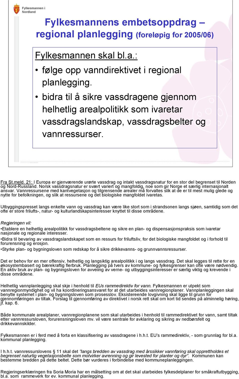 bidra til å sikre vassdragene gjennom helhetlig arealpolitikk som ivaretar vassdragslandskap, vassdragsbelter og vannressurser. Fra St.meld.