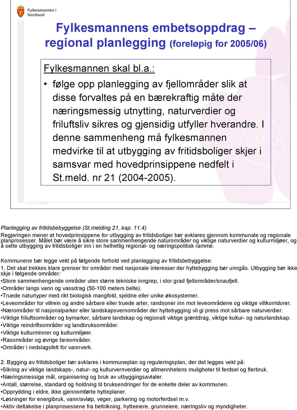 melding 21, kap. 11.4) Regjeringen mener at hovedprinsippene for utbygging av fritidsboliger bør avklares gjennom kommunale og regionale planprosesser.