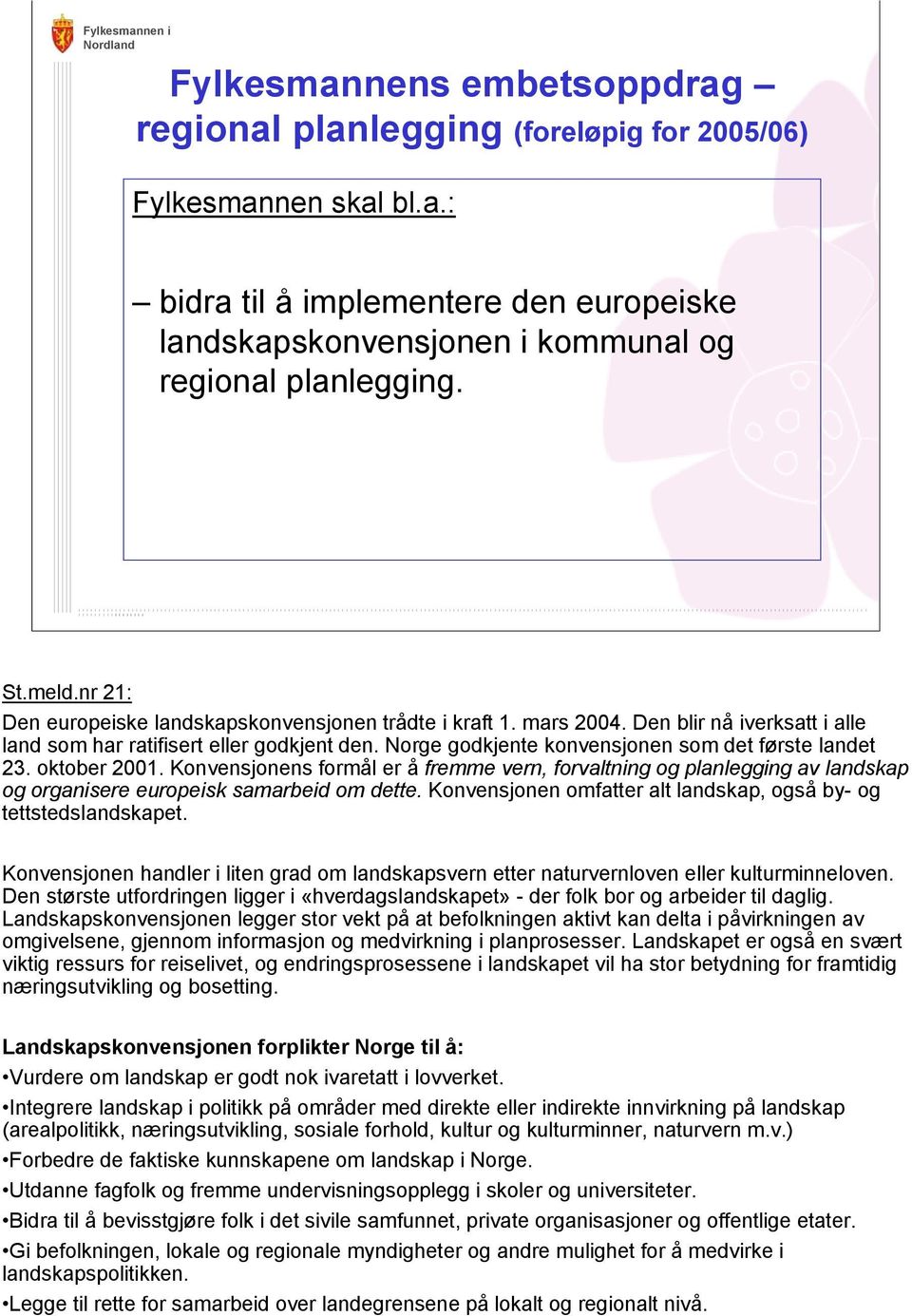 Norge godkjente konvensjonen som det første landet 23. oktober 2001. Konvensjonens formål er å fremme vern, forvaltning og planlegging av landskap og organisere europeisk samarbeid om dette.