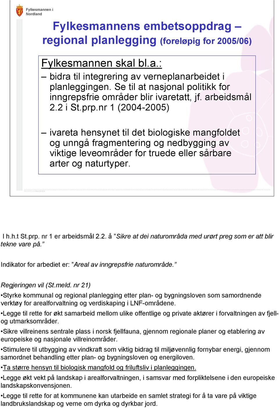 nr 1 (2004-2005) ivareta hensynet til det biologiske mangfoldet og unngå fragmentering og nedbygging av viktige leveområder for truede eller sårbare arter og naturtyper. I h.h.t St.prp.