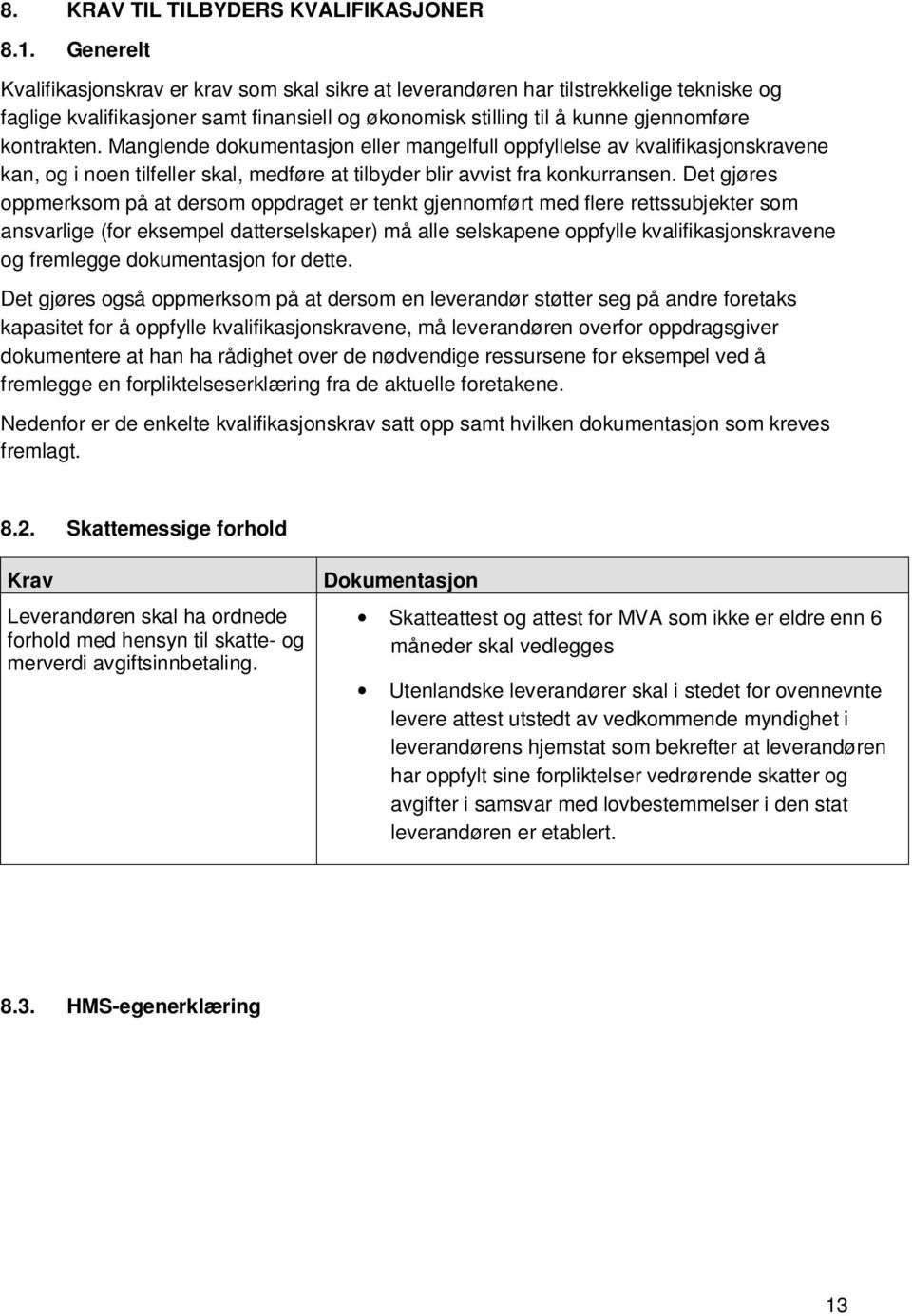 Manglende dokumentasjon eller mangelfull oppfyllelse av kvalifikasjonskravene kan, og i noen tilfeller skal, medføre at tilbyder blir avvist fra konkurransen.