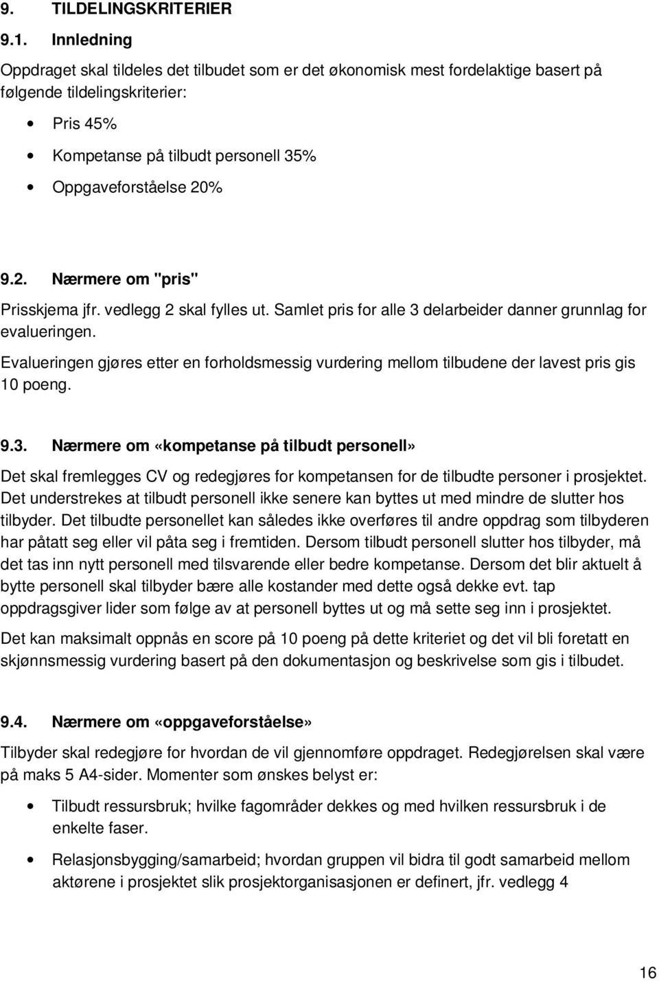 % 9.2. Nærmere om "pris" Prisskjema jfr. vedlegg 2 skal fylles ut. Samlet pris for alle 3 delarbeider danner grunnlag for evalueringen.