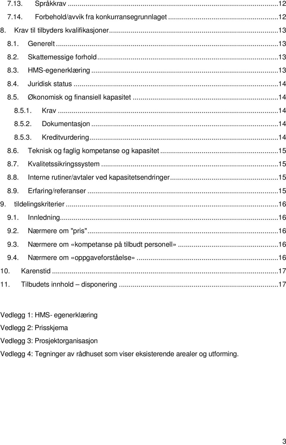 Kvalitetssikringssystem...15 8.8. Interne rutiner/avtaler ved kapasitetsendringer...15 8.9. Erfaring/referanser...15 9. tildelingskriterier...16 9.1. Innledning...16 9.2. Nærmere om "pris"...16 9.3.