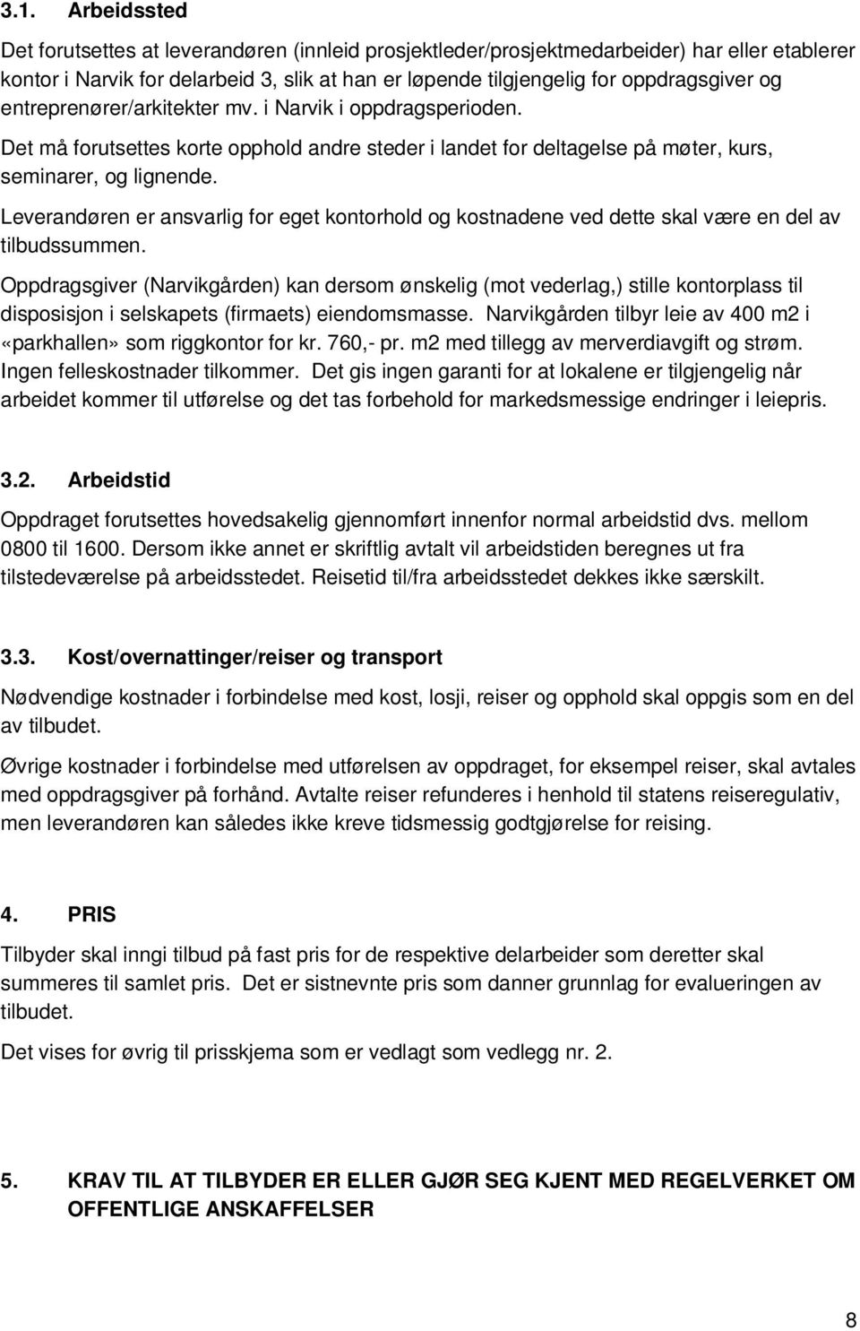 Leverandøren er ansvarlig for eget kontorhold og kostnadene ved dette skal være en del av tilbudssummen.