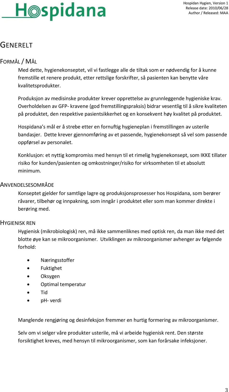 Overholdelsen av GFP kravene (god fremstillingspraksis) bidrar vesentlig til å sikre kvaliteten på produktet, den respektive pasientsikkerhet og en konsekvent høy kvalitet på produktet.