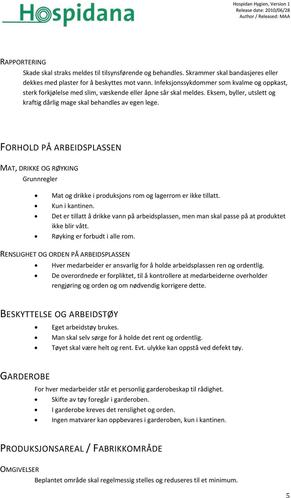 FORHOLD PÅ ARBEIDSPLASSEN MAT, DRIKKE OG RØYKING Grunnregler Mat og drikke i produksjons rom og lagerrom er ikke tillatt. Kun i kantinen.