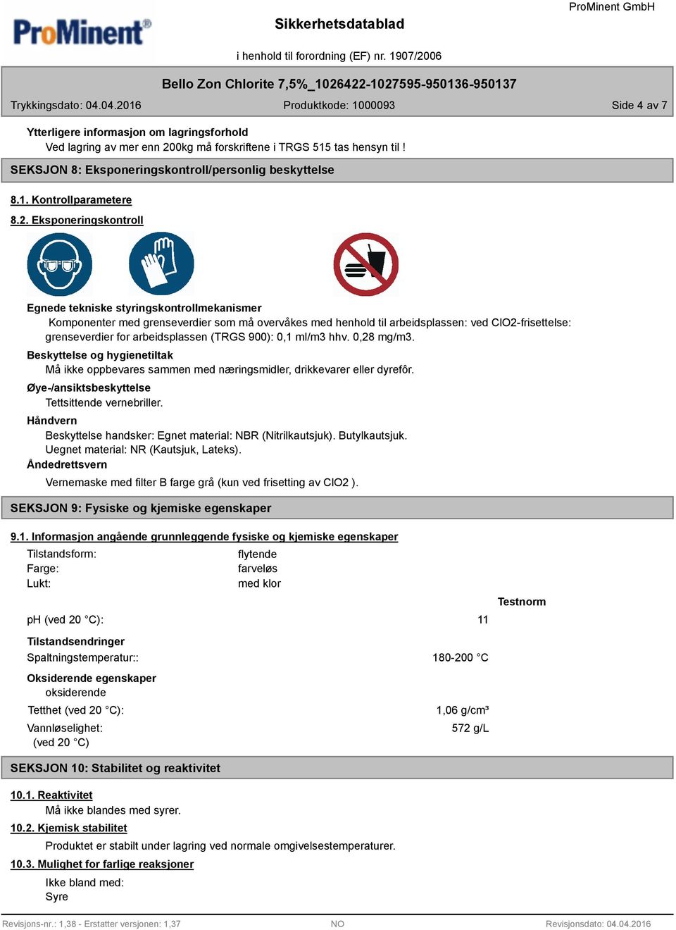 arbeidsplassen (TRGS 900): 0,1 ml/m3 hhv. 0,28 mg/m3. Beskyttelse og hygienetiltak Må ikke oppbevares sammen med næringsmidler, drikkevarer eller dyrefôr.