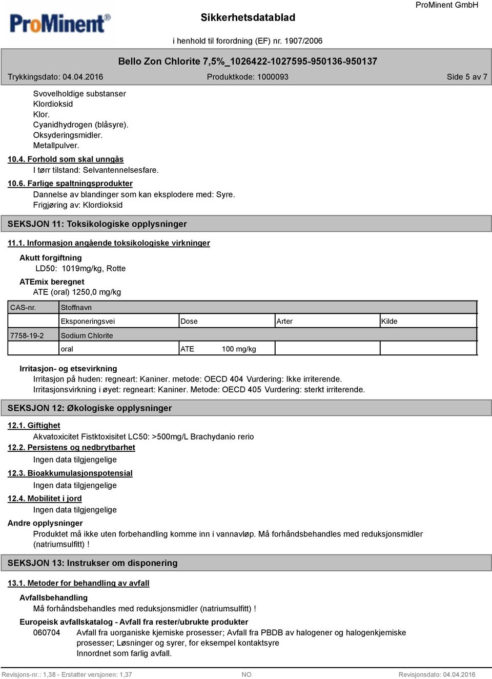 : Toksikologiske opplysninger 11.1. Informasjon angående toksikologiske virkninger Akutt forgiftning LD50: 1019mg/kg, Rotte ATEmix beregnet ATE (oral) 1250,0 mg/kg CAS-nr.