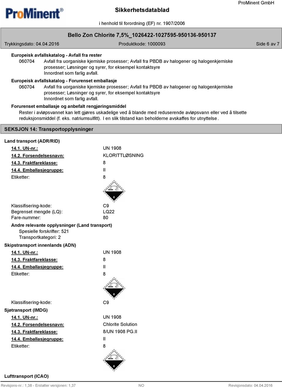 Europeisk avfallskatalog - Forurenset emballasje 060704 Avfall fra uorganiske kjemiske prosesser; Avfall fra PBDB av halogener og halogenkjemiske prosesser; Løsninger og syrer, for eksempel 