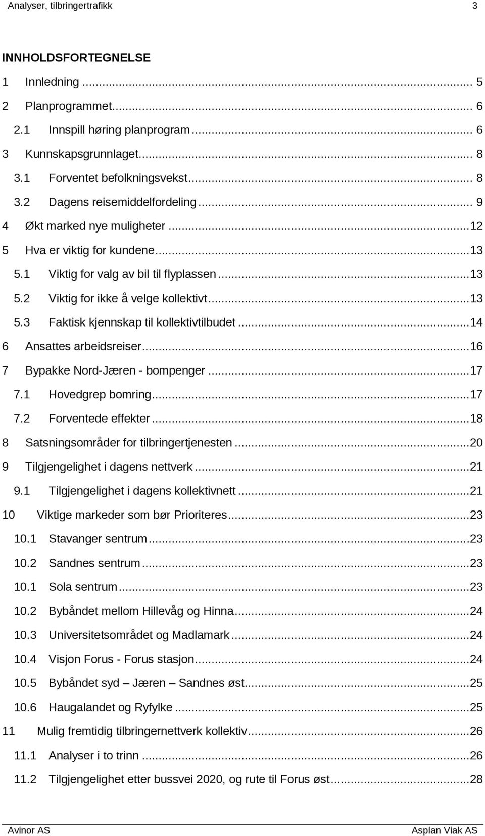 ..14 6 Ansattes arbeidsreiser...16 7 Bypakke Nord-Jæren - bompenger...17 7.1 Hovedgrep bomring...17 7.2 Forventede effekter...18 8 Satsningsområder for tilbringertjenesten.