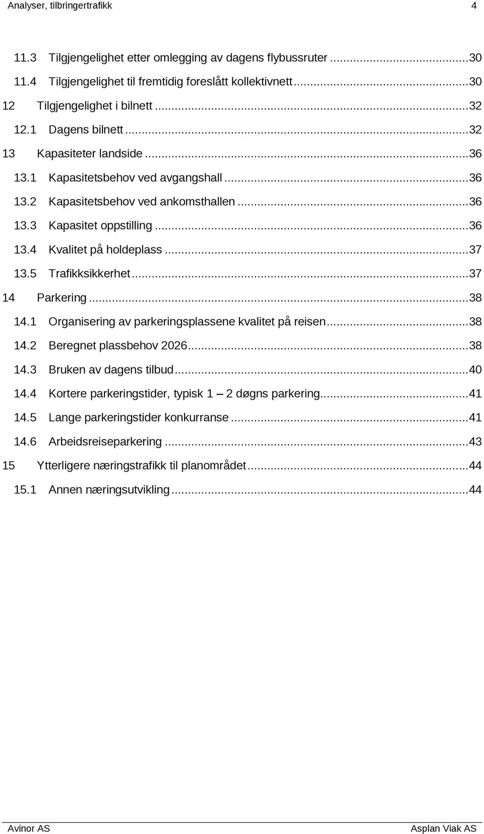 ..37 13.5 Trafikksikkerhet...37 14 Parkering...38 14.1 Organisering av parkeringsplassene kvalitet på reisen...38 14.2 Beregnet plassbehov 2026...38 14.3 Bruken av dagens tilbud...40 14.