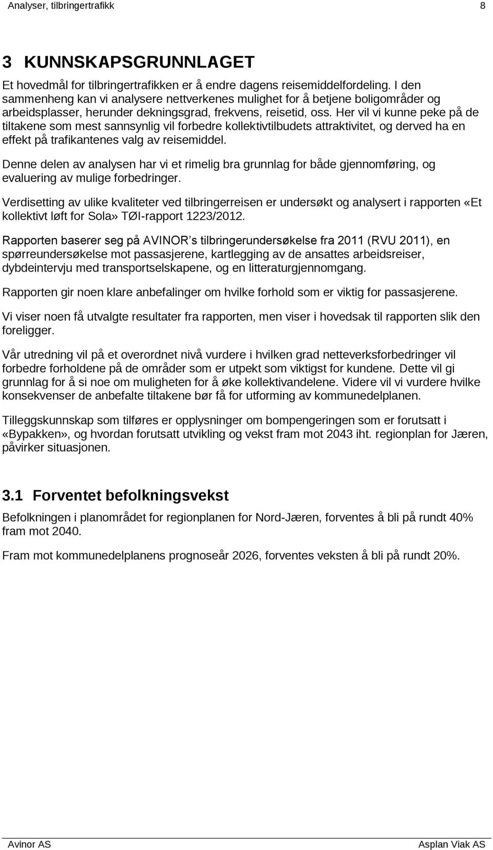 Her vil vi kunne peke på de tiltakene som mest sannsynlig vil forbedre kollektivtilbudets attraktivitet, og derved ha en effekt på trafikantenes valg av reisemiddel.