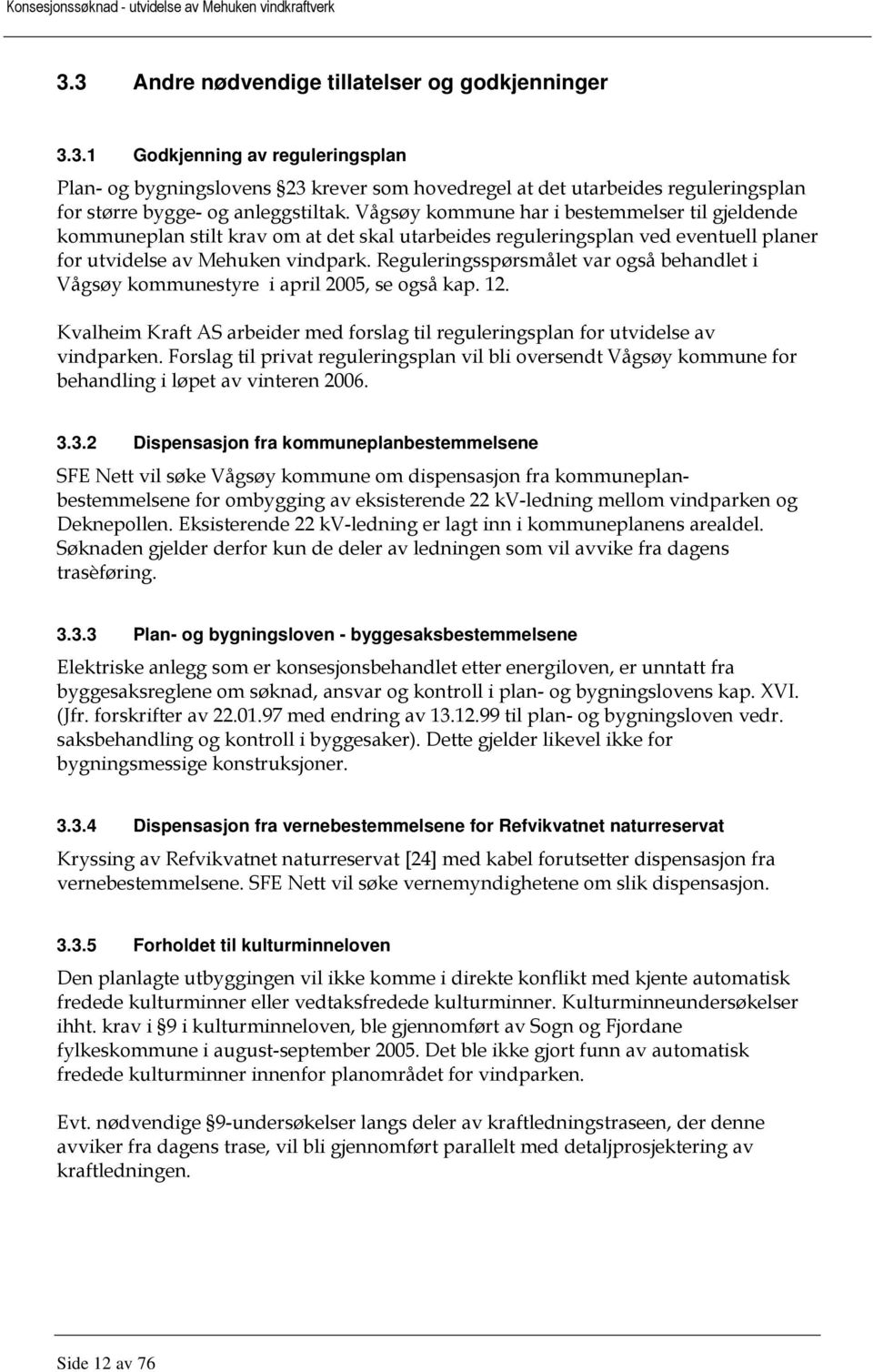Vågsøy kommune har i bestemmelser til gjeldende kommuneplan stilt krav om at det skal utarbeides reguleringsplan ved eventuell planer for utvidelse av Mehuken vindpark.