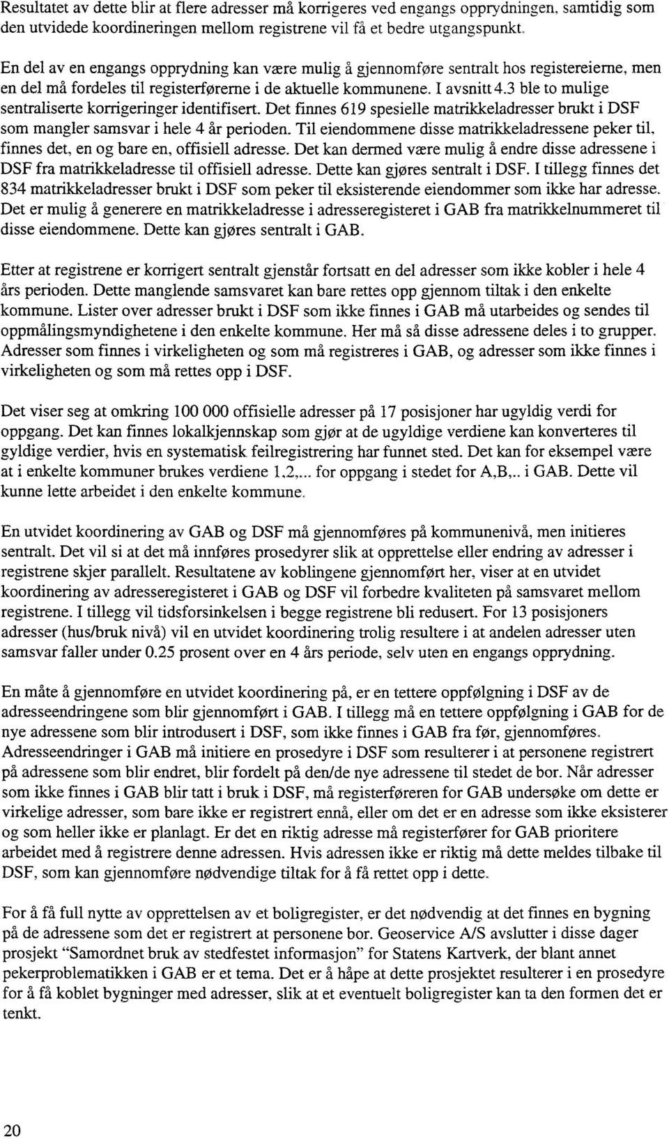 3 ble to mulige sentraliserte korrigeringer identifisert. Det finnes 619 spesielle mattikkeladresser brukt i DSF som mangler samsvar i hele 4 år perioden.