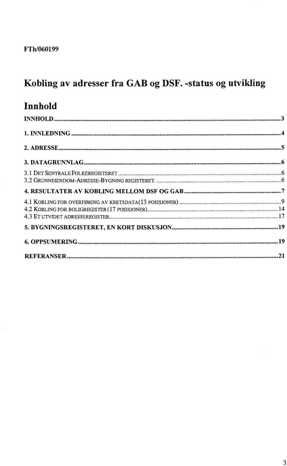 DATAGRUNNLAG OOOOO..-... OOOOOOOOOOOOO OOOOOOOOOOOOOOOOOO OOOOOOOOO..._ OOOOOOOOO............_ 6 3. 1 DET SENTRALE FOLKEREGISTERET............ _......_. 6 3.2 GRUNNEIENDOM-ADRESSE-BYGNING REGISTERET.