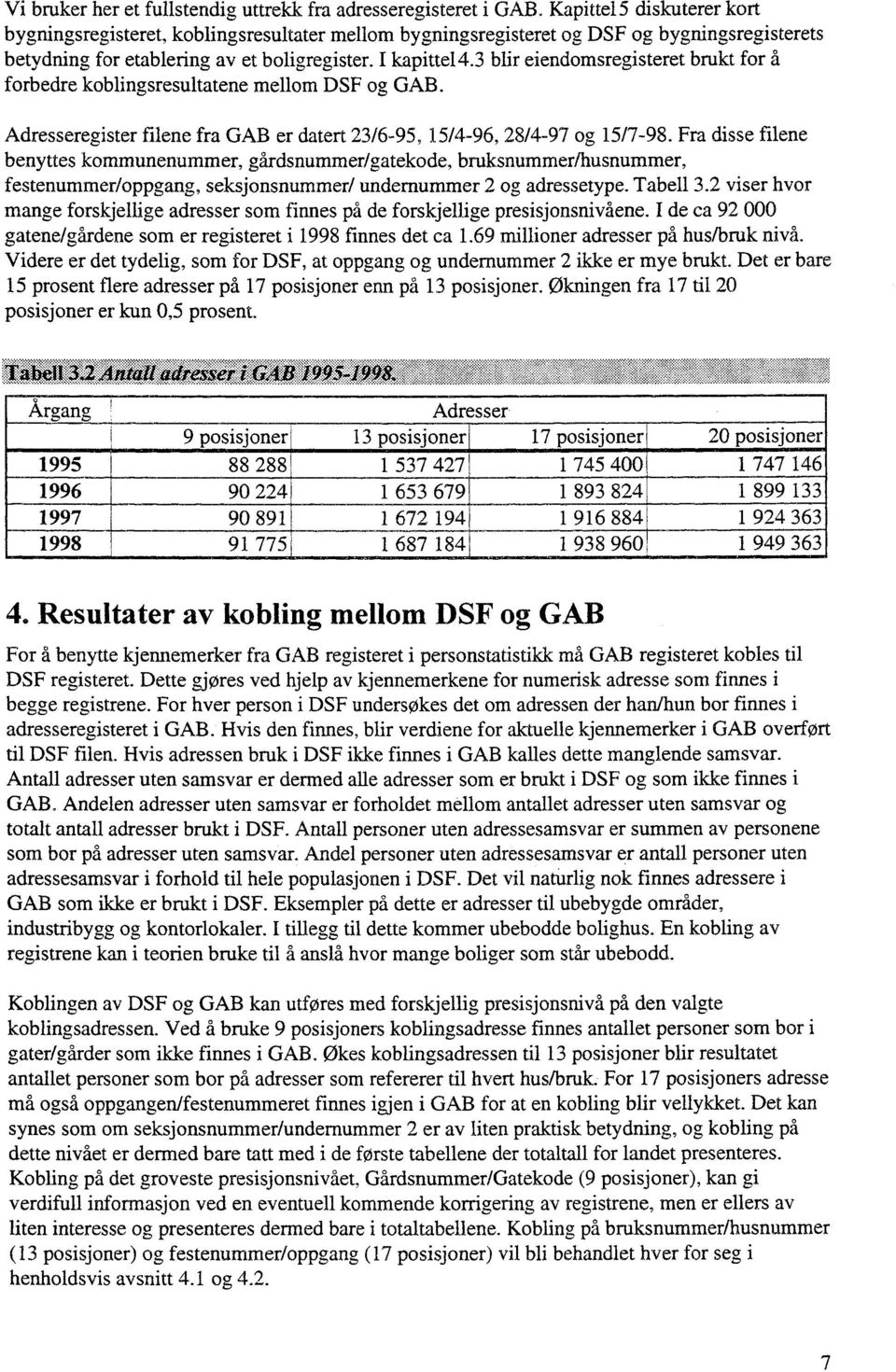 3 blir eiendomsregisteret brukt for å forbedre koblingsresultatene mellom DSF og GAB. Adresseregister filene fra GAB er datert 23/6-95, 15/4-96, 28/4-97 og 15/7-98.