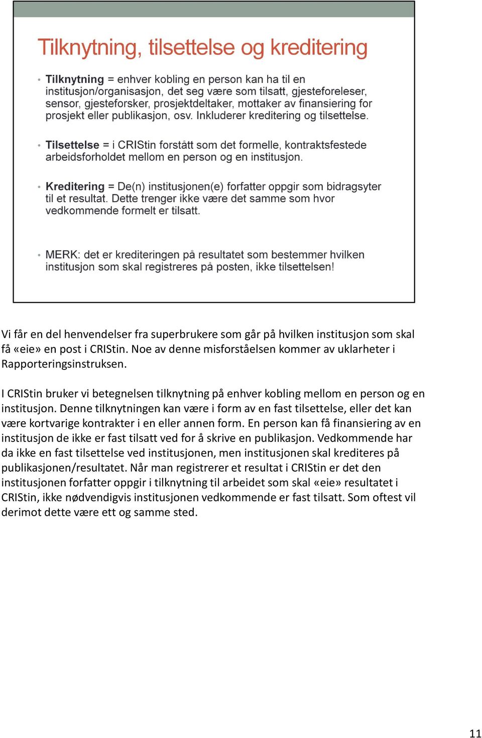 Denne tilknytningen kan være i form av en fast tilsettelse, eller det kan være kortvarige kontrakter i en eller annen form.