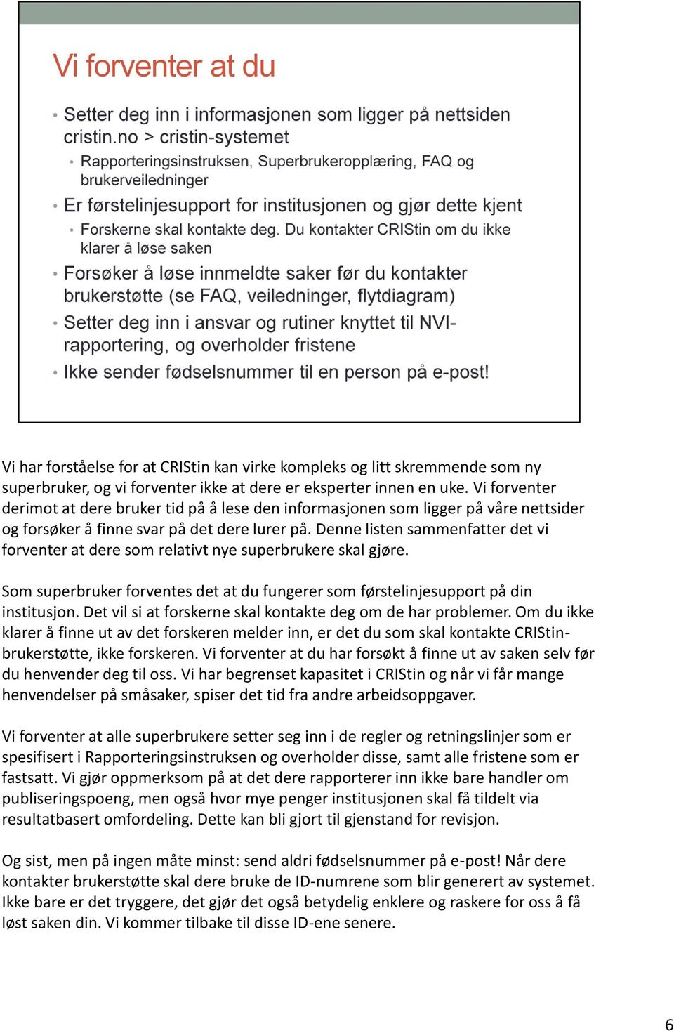 Denne listen sammenfatter det vi forventer at dere som relativt nye superbrukere skal gjøre. Som superbruker forventes det at du fungerer som førstelinjesupport på din institusjon.