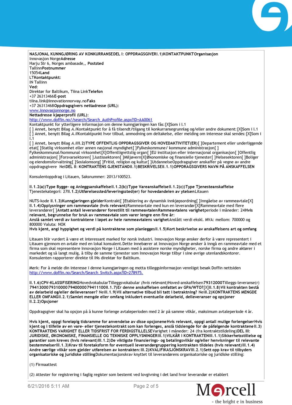 no +37 26313468Oppdragsgivers nettadresse (URL): www.innovasjonnorge.no Nettadresse kjøperprofil (URL): http://www.doffin.no//search/search_authprofile.aspx?