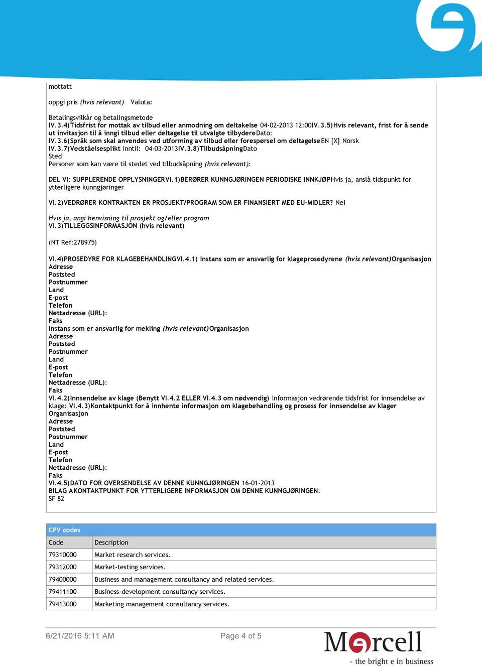 1)BERØRER KUNNGJØRINGEN PERIODISKE INNKJØPHvis ja, anslå tidspunkt for ytterligere kunngjøringer VI.2)VEDRØRER KONTRAKTEN ER PROSJEKT/PROGRAM SOM ER FINANSIERT MED EU-MIDLER?