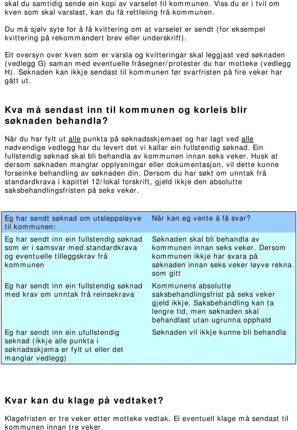 Eit oversyn over kven som er varsla og kvitteringar skal leggjast ved søknaden (vedlegg G) saman med eventuelle fråsegner/protester du har motteke (vedlegg H).