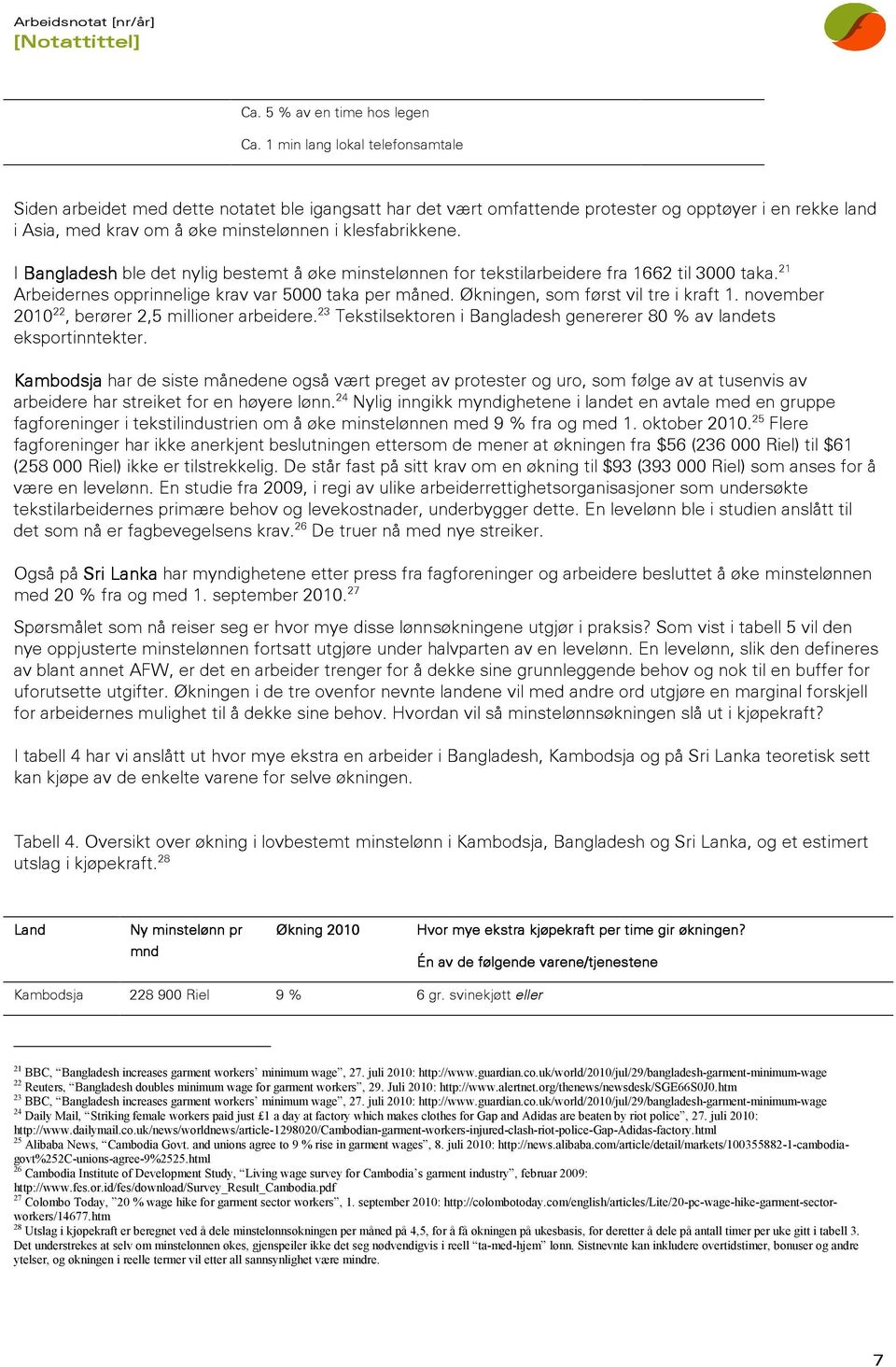 I Bangladesh ble det nylig bestemt å øke minstelønnen for tekstilarbeidere fra 1662 til 3000 taka. 21 Arbeidernes opprinnelige krav var 5000 taka per måned. Økningen, som først vil tre i kraft 1.