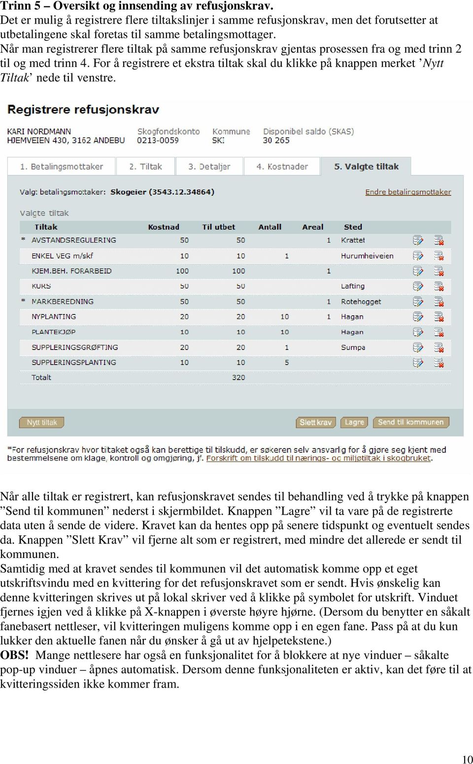 For å registrere et ekstra tiltak skal du klikke på knappen merket Nytt Tiltak nede til venstre.