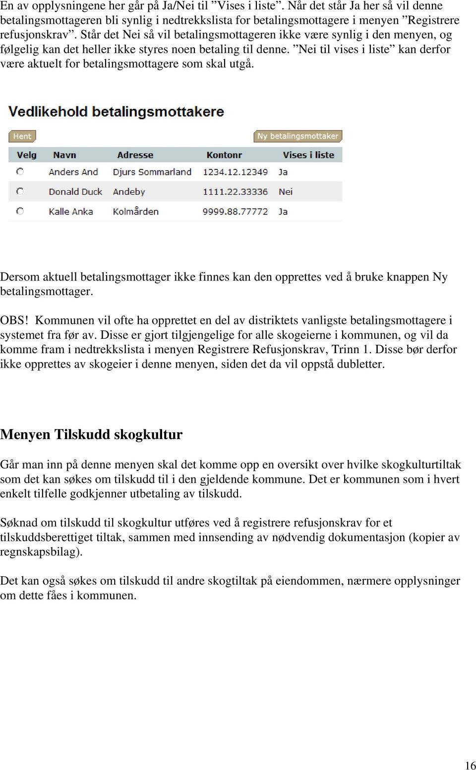 Nei til vises i liste kan derfor være aktuelt for betalingsmottagere som skal utgå. Dersom aktuell betalingsmottager ikke finnes kan den opprettes ved å bruke knappen Ny betalingsmottager. OBS!