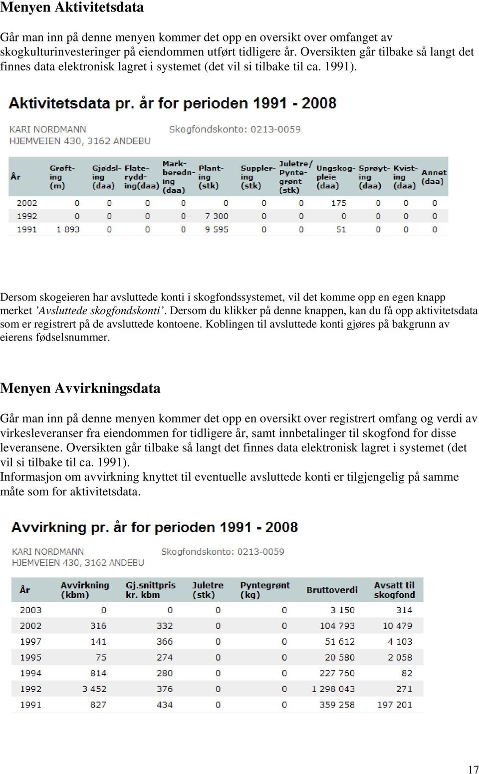 Dersom skogeieren har avsluttede konti i skogfondssystemet, vil det komme opp en egen knapp merket Avsluttede skogfondskonti.