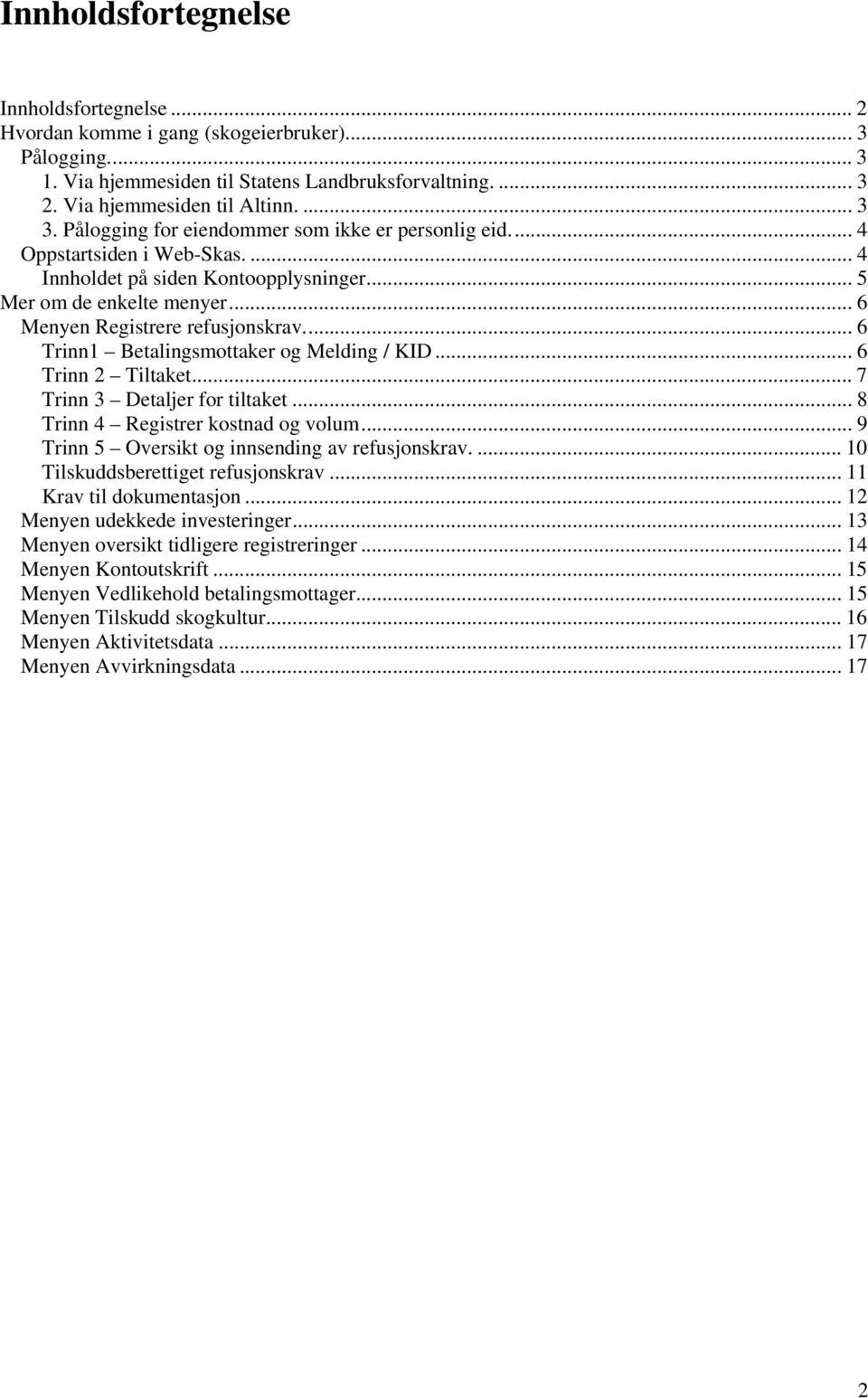 .. 6 Trinn1 Betalingsmottaker og Melding / KID... 6 Trinn 2 Tiltaket... 7 Trinn 3 Detaljer for tiltaket... 8 Trinn 4 Registrer kostnad og volum... 9 Trinn 5 Oversikt og innsending av refusjonskrav.